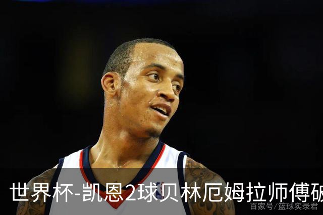 世界杯-凯恩2球贝林厄姆拉师傅破门 英格兰4-2克罗地亚