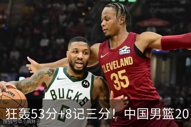 狂轰53分+8记三分！中国男篮20岁2米前锋崛起：崔永熙替身大闪耀